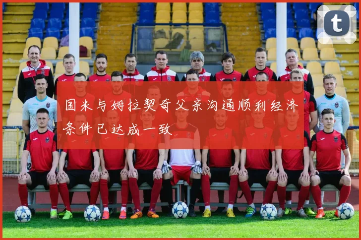 国米与姆拉契奇父亲沟通顺利经济条件已达成一致
